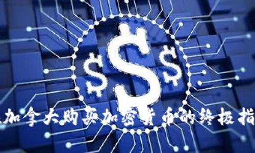 在加拿大购买加密货币的终极指南
