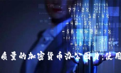 如何选择高质量的加密货币办公图片：使用指南与资源