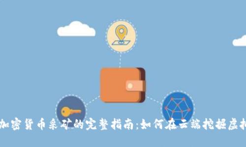 谷歌加密货币采矿的完整指南：如何在云端挖掘虚拟货币