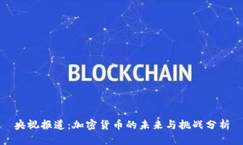央视报道：加密货币的未来与挑战分析