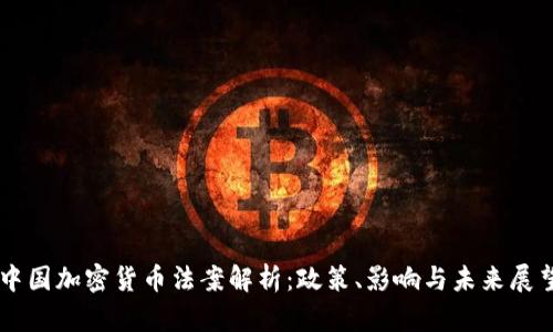 中国加密货币法案解析：政策、影响与未来展望