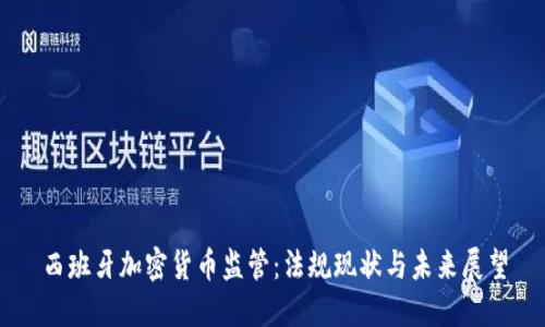 西班牙加密货币监管：法规现状与未来展望