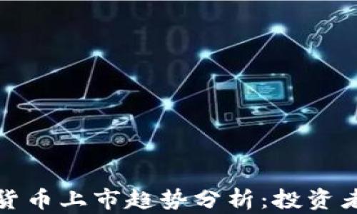 
2024年加密货币上市趋势分析：投资者该如何布局？
