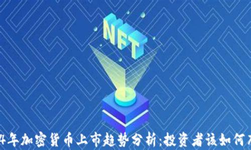
2024年加密货币上市趋势分析：投资者该如何布局？
