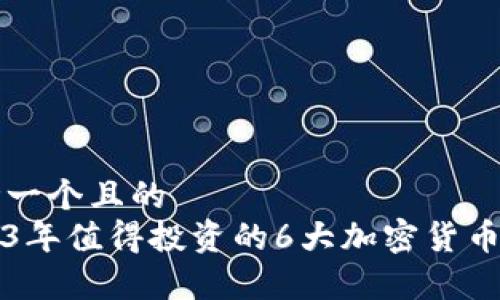 思考一个且的  
2023年值得投资的6大加密货币分析