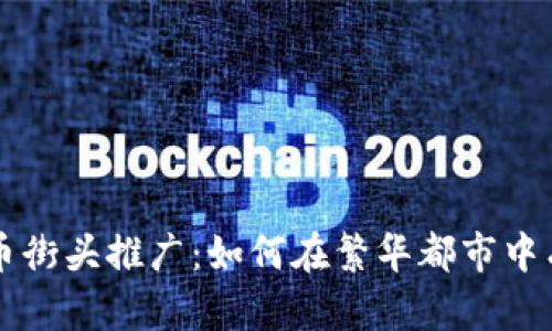香港加密货币街头推广：如何在繁华都市中有效传播信息
