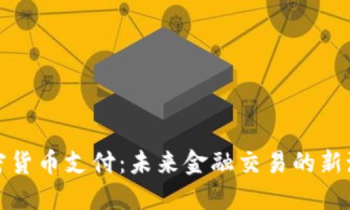 加密货币支付：未来金融交易的新潮流