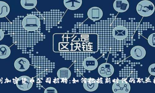 福州加密货币公司招聘：如何把握新时代的职业机遇