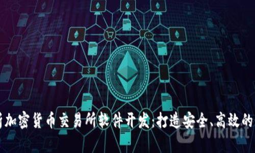 全面解析加密货币交易所软件开发：打造安全、高效的交易平台