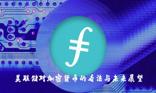 美联储对加密货币的看法与未来展望
