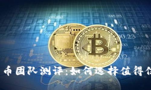 加密数字货币团队测评：如何选择值得信赖的项目？