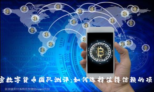 加密数字货币团队测评：如何选择值得信赖的项目？