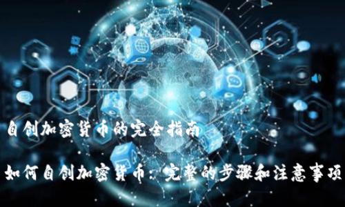 自创加密货币的完全指南

如何自创加密货币: 完整的步骤和注意事项