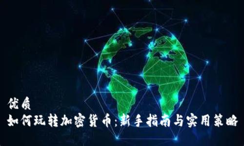 优质
如何玩转加密货币：新手指南与实用策略