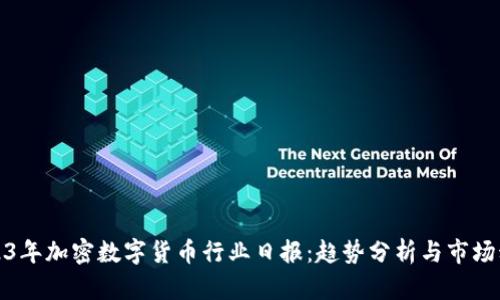2023年加密数字货币行业日报：趋势分析与市场动态