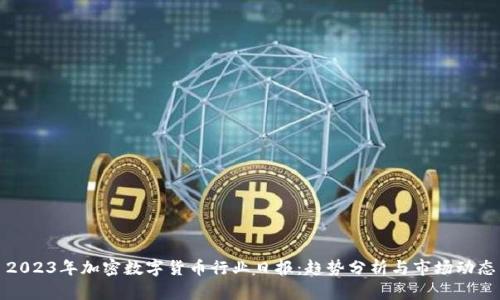 2023年加密数字货币行业日报：趋势分析与市场动态