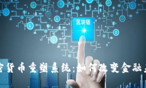 加密货币重塑系统：如何改变金融未来