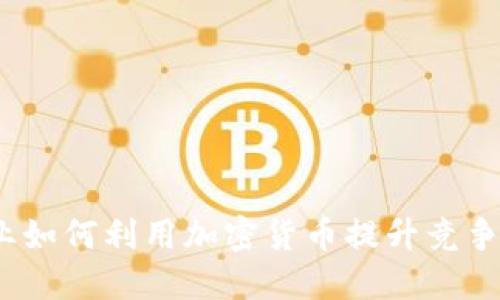 企业如何利用加密货币提升竞争力？