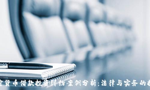   
加密货币借款投资纠纷案例分析：法律与实务的探讨