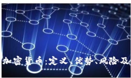 全面了解加密货币：定义、优势、风险及未来趋势