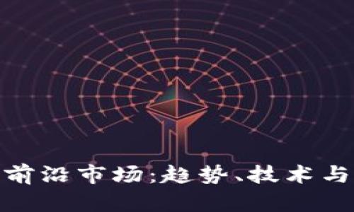 加密货币前沿市场：趋势、技术与投资机会
