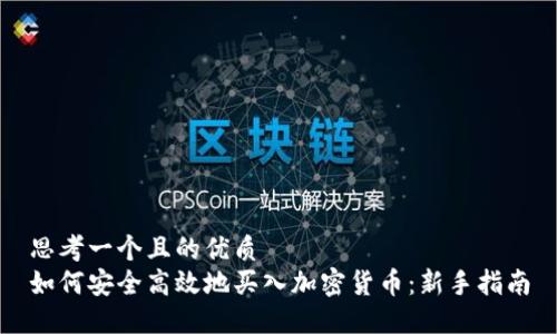 思考一个且的优质
如何安全高效地买入加密货币：新手指南