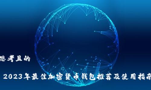 思考且的

 2023年最佳加密货币钱包推荐及使用指南