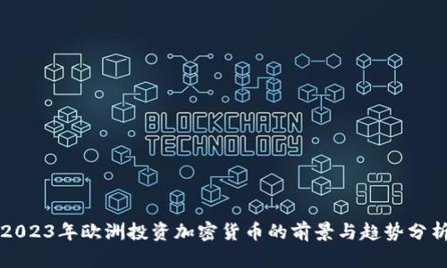 2023年欧洲投资加密货币的前景与趋势分析