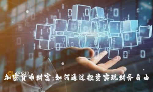 加密货币财富：如何通过投资实现财务自由