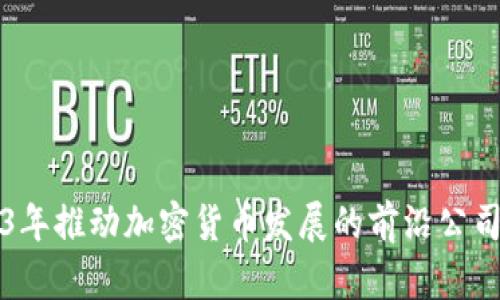 2023年推动加密货币发展的前沿公司分析