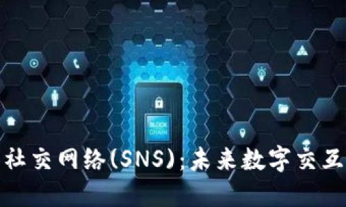 加密货币社交网络(SNS)：未来数字交互的新趋势