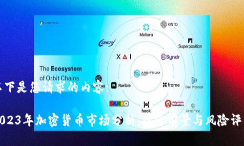 以下是您请求的内容:

2023年加密货币市场分析：投资前景与风险评估