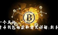 思考一个且的  加密货币钱包的获取方式详解：新