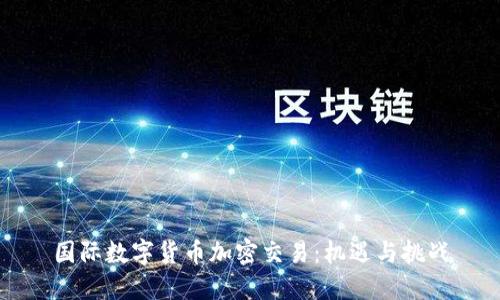 国际数字货币加密交易：机遇与挑战
