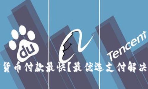哪个加密货币付款最快？最优选支付解决方案解析
